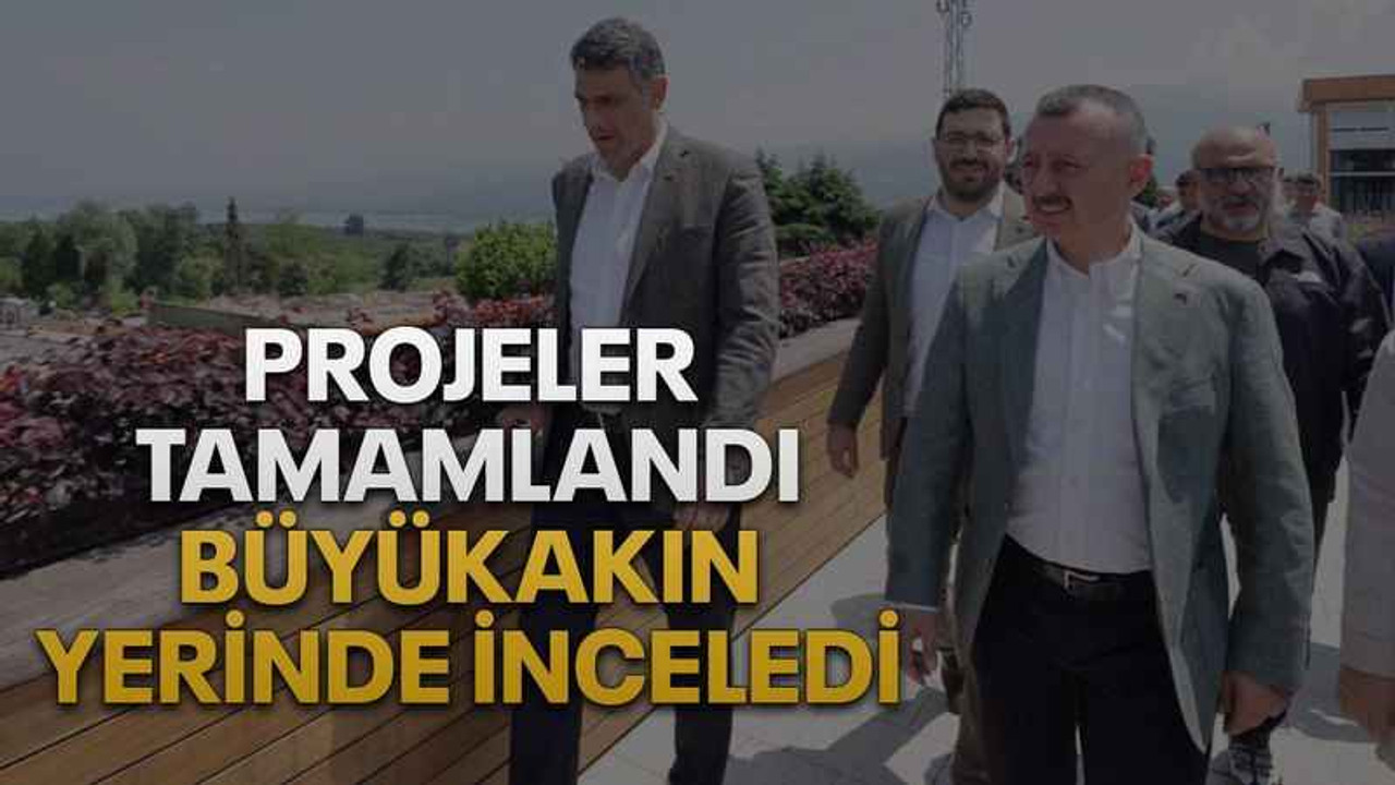 Projeler tamamlandı Büyükakın yerinde inceledi